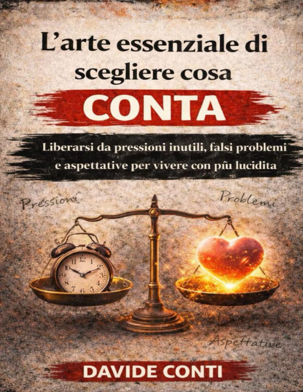 L’arte essenziale di scegliere cosa conta: Liberarsi da pressioni inutili, falsi problemi e aspettative per vivere con più lucidità