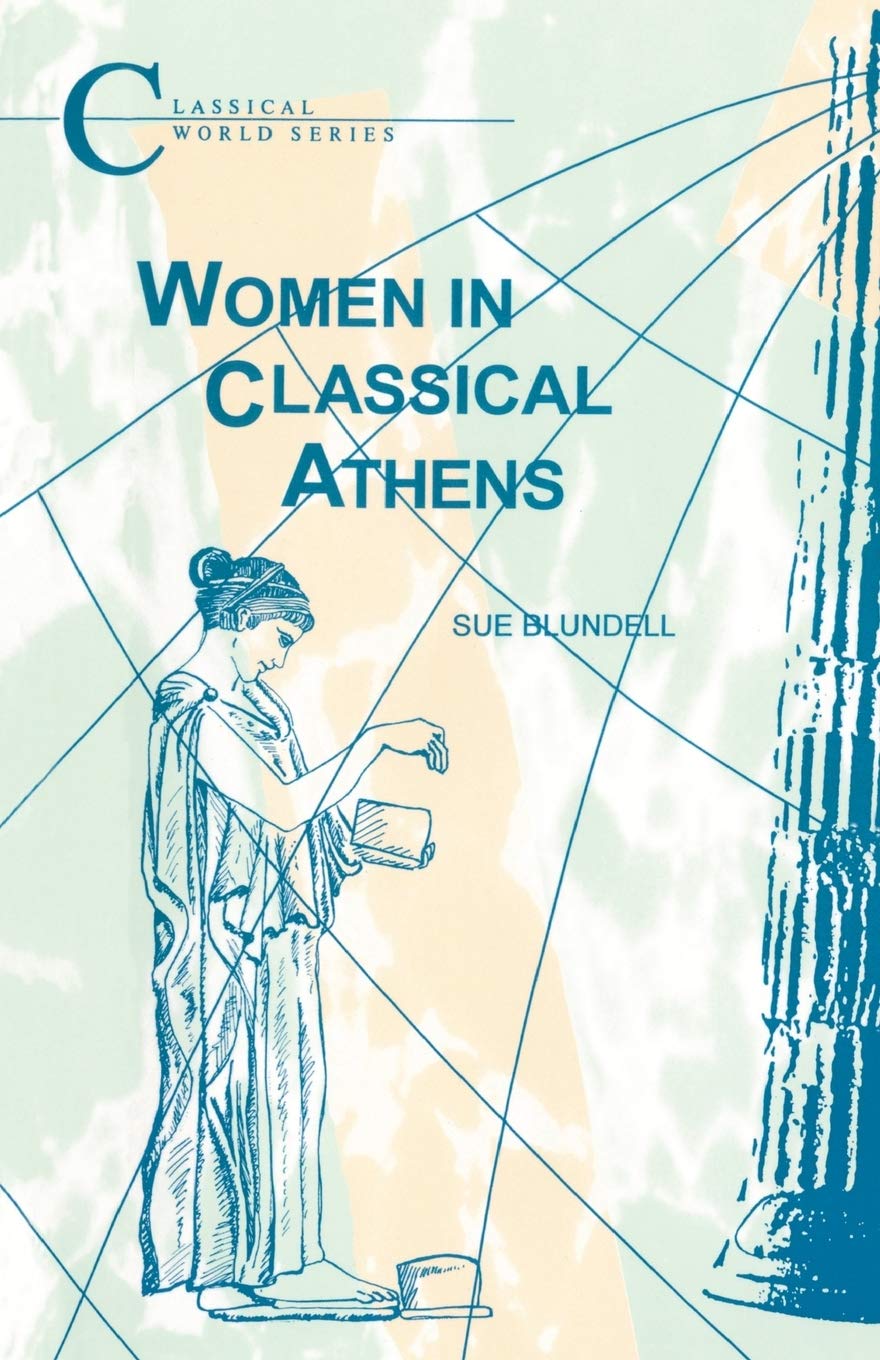 Women in Classical Athens (Classical World Series) By Sue Blundell