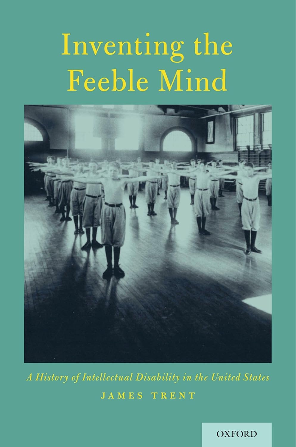 Inventing the Feeble Mind: A History of Intellectual Disability in the United States      1st Edition