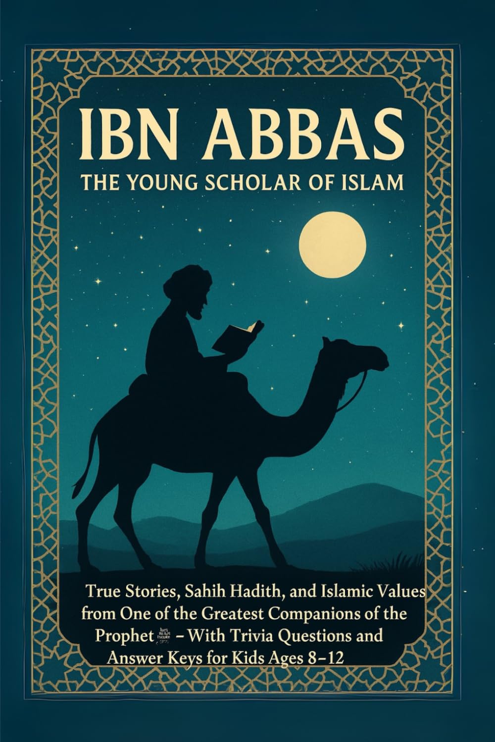 Ibn Abbas: The Young Scholar of Islam: True Stories, Sahih Hadith, and Islamic Values from One of the Greatest Companions of the Prophet — With Trivia ... The Stories of the Prophet’s Companions)