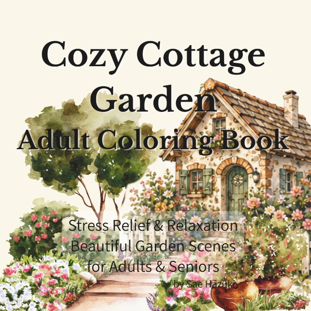 Cozy Cottage Garden Adult Coloring Book: Stress Relief & Relaxation Beautiful Garden Scenes for Adults & Seniors