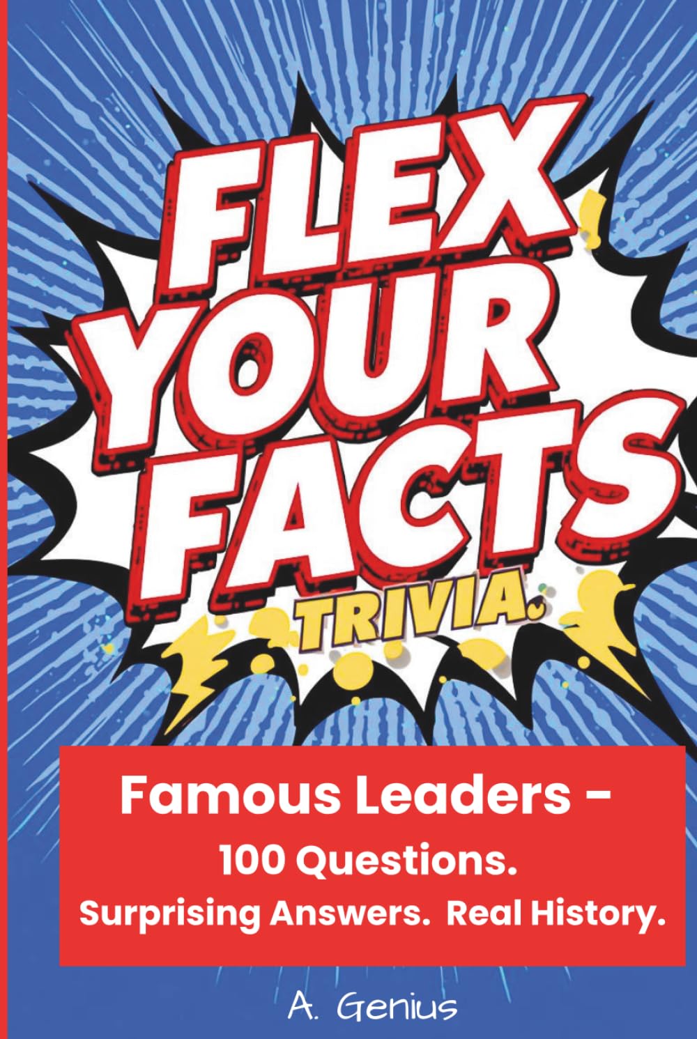 Flex Your Facts Trivia: Famous Leaders - 100 Questions. Surprising Answers. Real History.