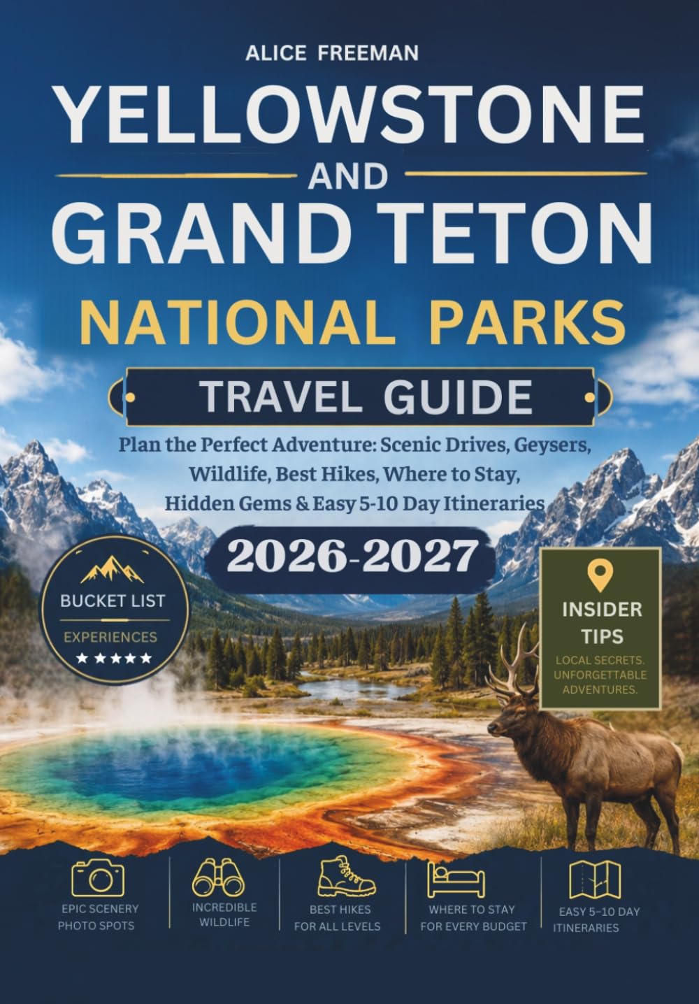 YELLOWSTONE AND GRAND TETON NATIONAL PARKS TRAVEL GUIDE: Plan the Perfect Adventure: Scenic Drives, Geysers, Wildlife, Best Hikes, Where to Stay, Hidden Gems & Easy 5–10 Day Itineraries