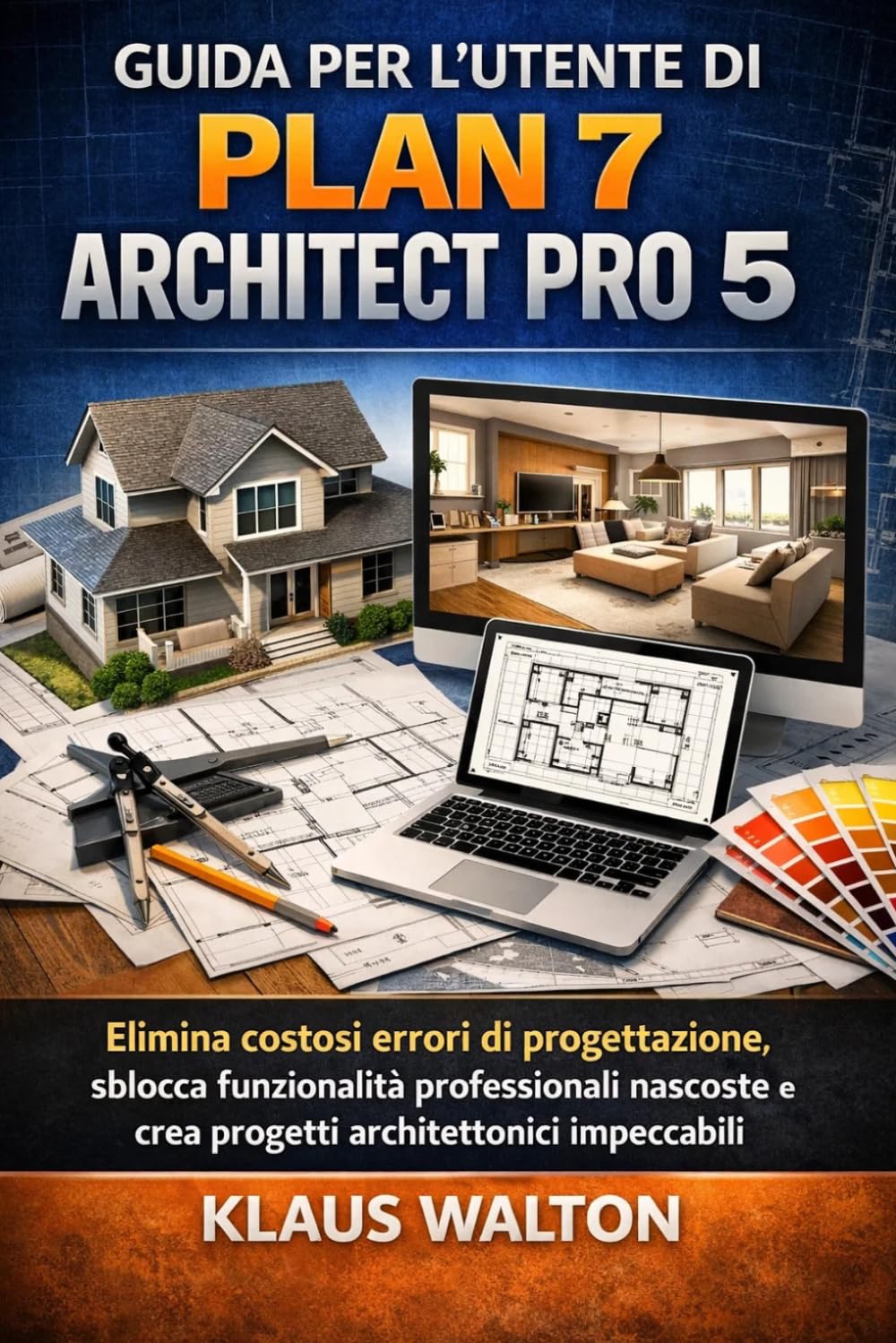 GUIDA PER L'UTENTE DI PLAN 7 ARCHITECT PRO 5: Elimina costosi errori di progettazione, sblocca funzionalità professionali nascoste e crea progetti architettonici impeccabili.