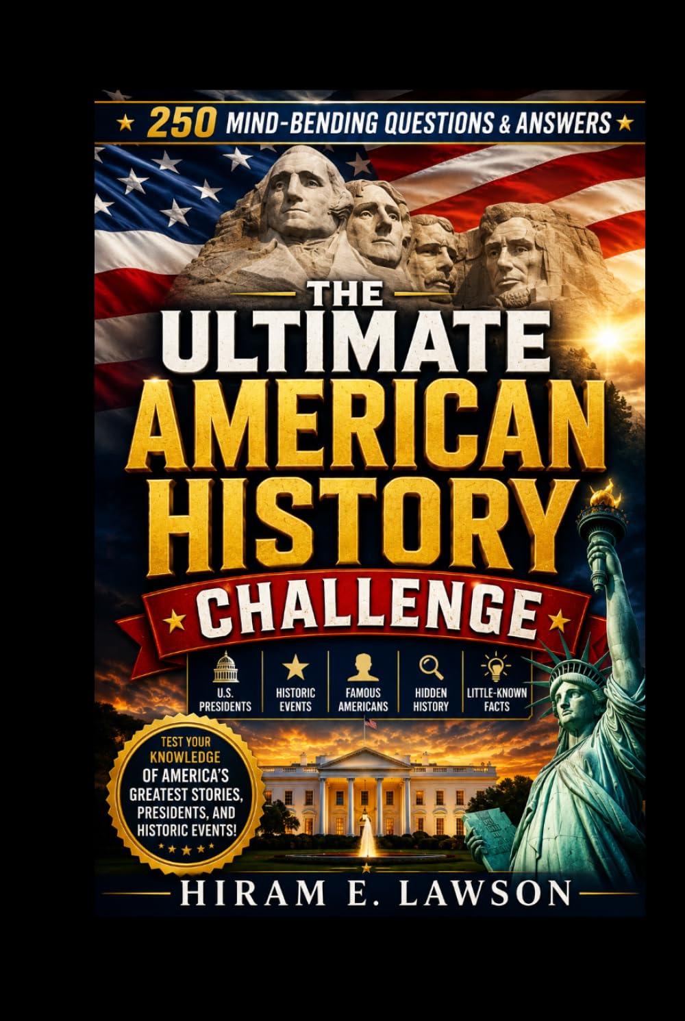 The Ultimate American History Challenge: 250 Mind-Bending Questions and Answers on U.S. Presidents, Historic Events, Famous Americans, Hidden History, and Little-Known Facts