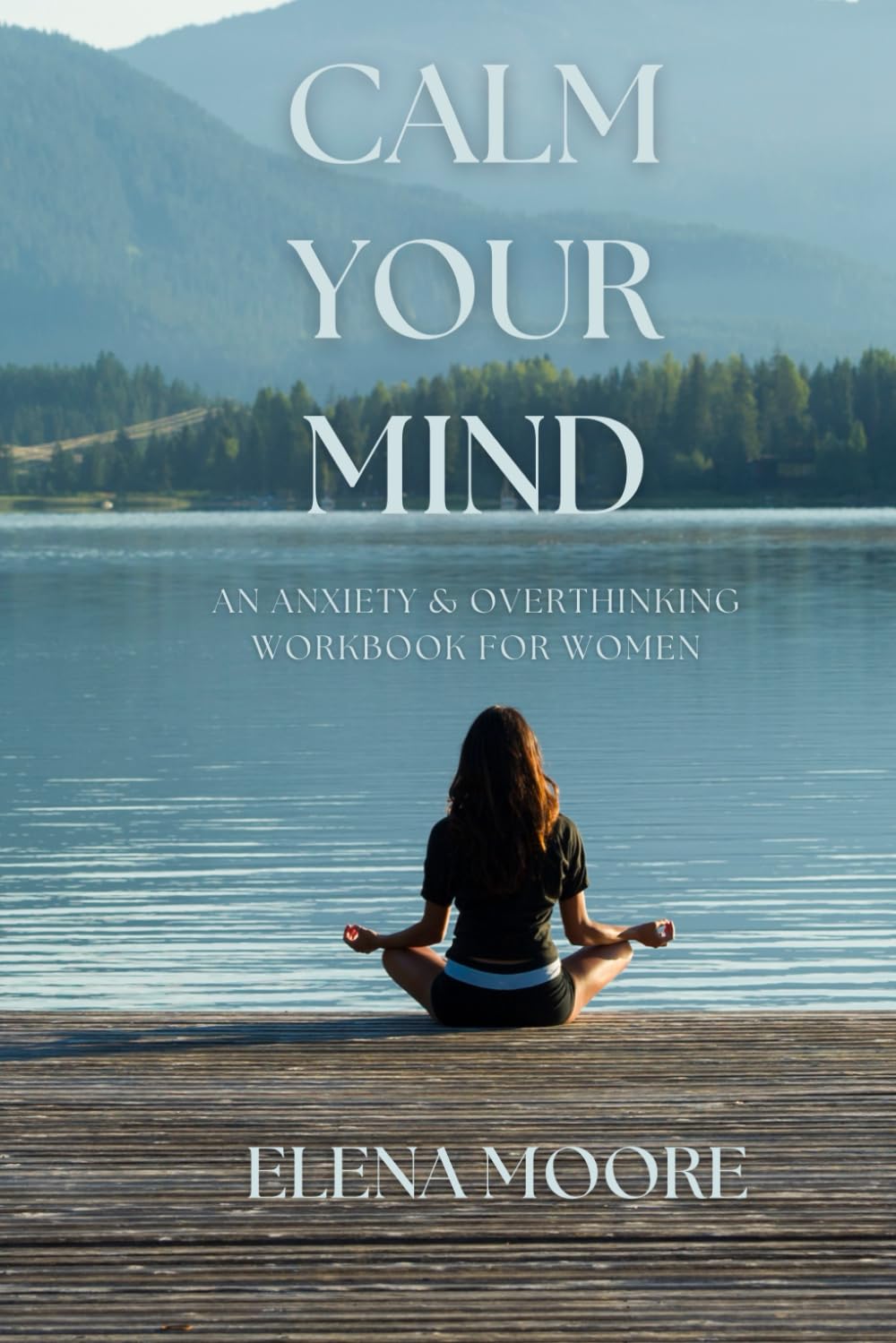 Calm your mind: An anxiety & overthinking workbook for women