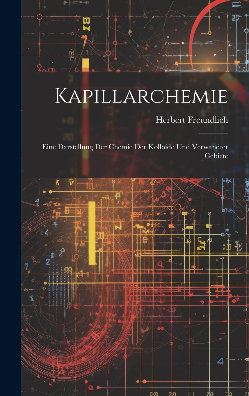 Kapillarchemie: Eine Darstellung Der Chemie Der Kolloide Und Verwandter Gebiete