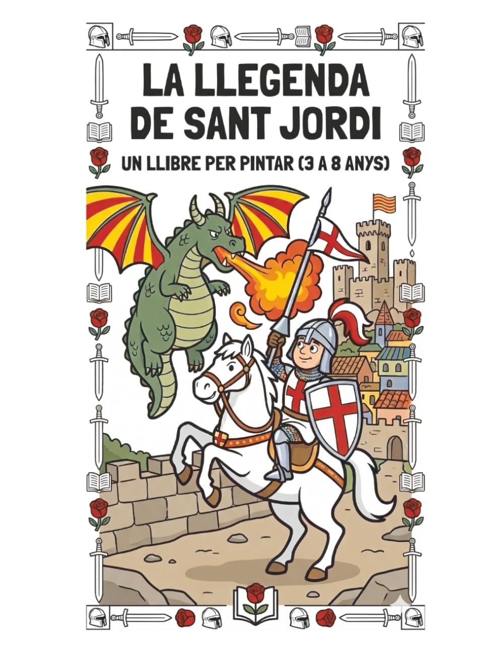 Llibre per Pintar la Llegenda de Sant Jordi per a Nens: Llibre d'activitats amb dracs, roses, princeses i cavallers - Ideal per a nens i nenes de 3 a 8 anys