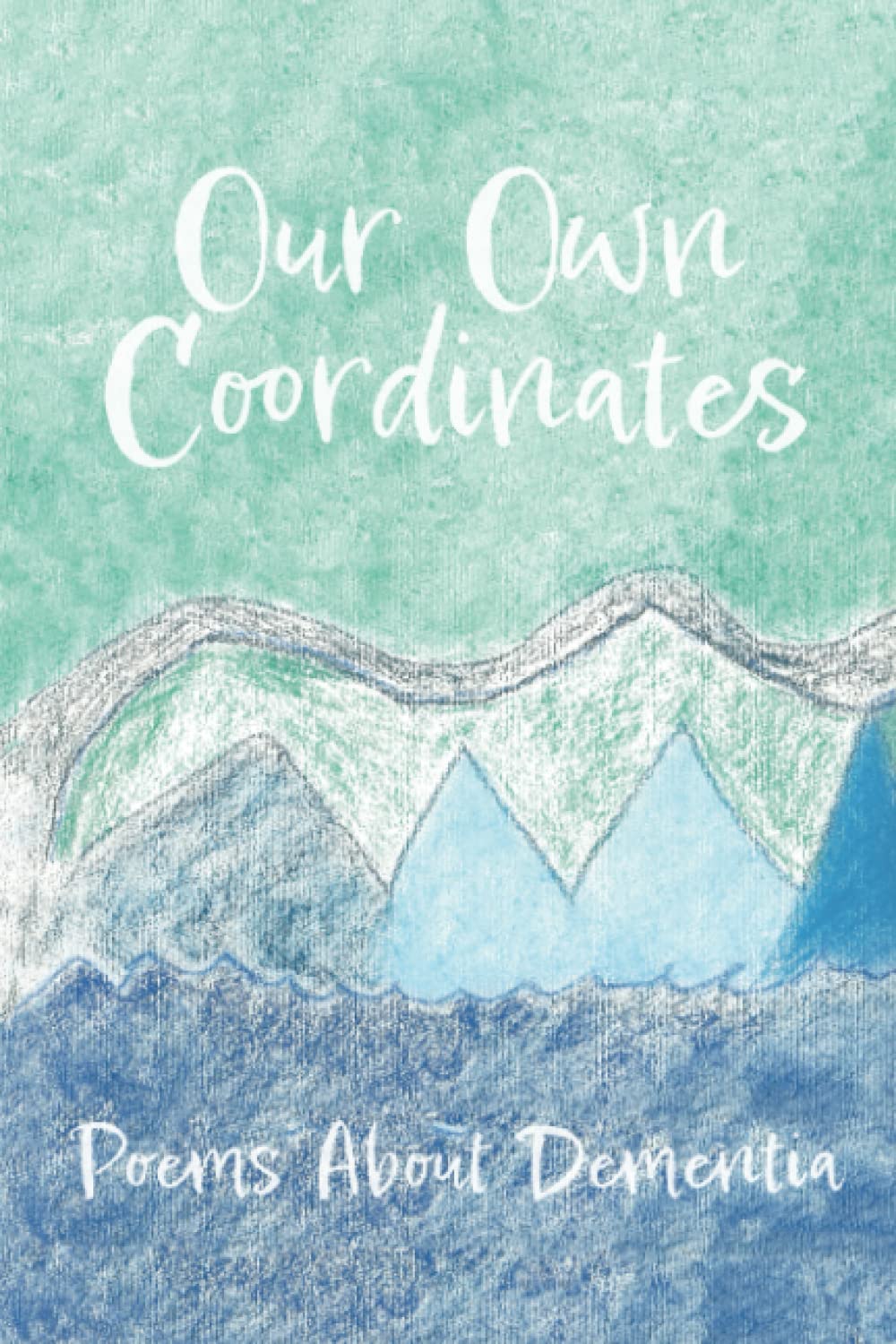 Our Own Coordinates: Poems About Dementia