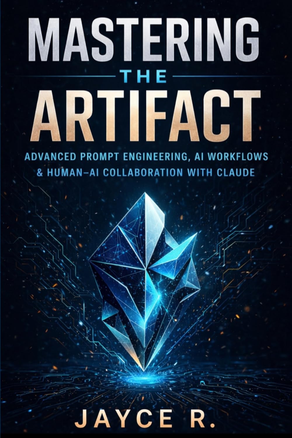 MASTERING THE ARTIFACT: Advanced Prompt Engineering, AI Workflows, and Human–AI Collaboration with Claude