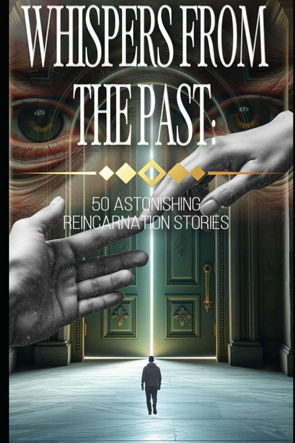 Whispers from the Past: 50 Astonishing Reincarnation Stories (Paranormal)