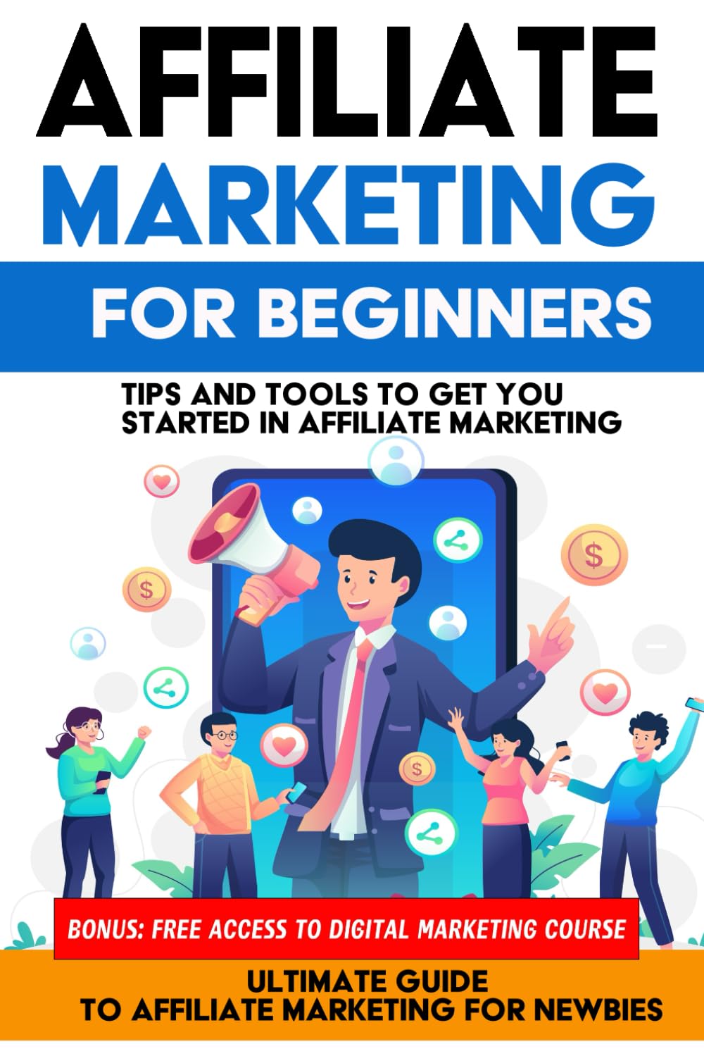 Affiliate Marketing for Beginners: Learn Affiliate Marketing in this Ultimate Guide to Affiliate Marketing for Newbies: In This beginners Guide to ... of How to Get Started in Affiliate Marketing