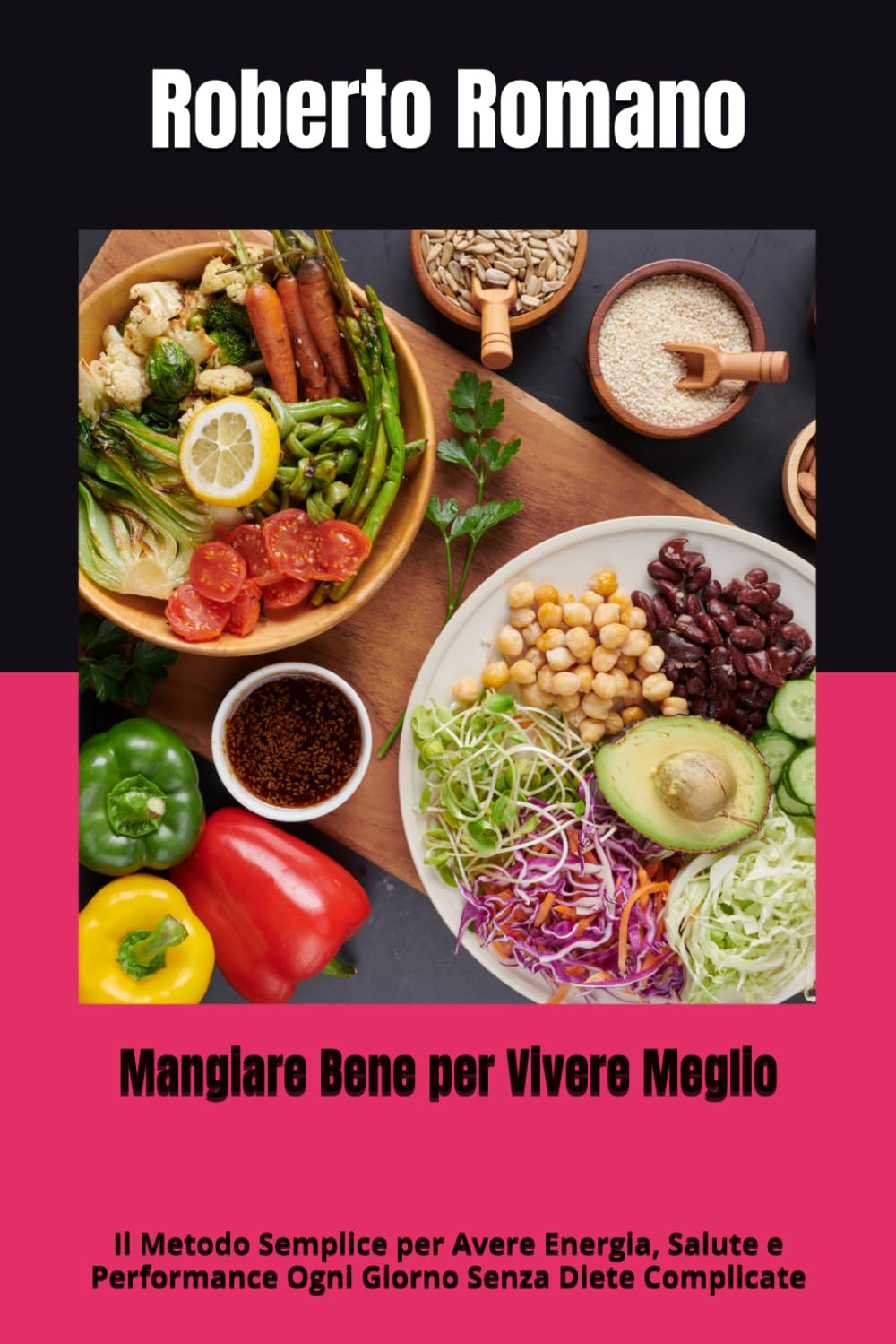 Mangiare Bene per Vivere Meglio: Il Metodo Semplice per Avere Energia, Salute e Performance Ogni Giorno Senza Diete Complicate