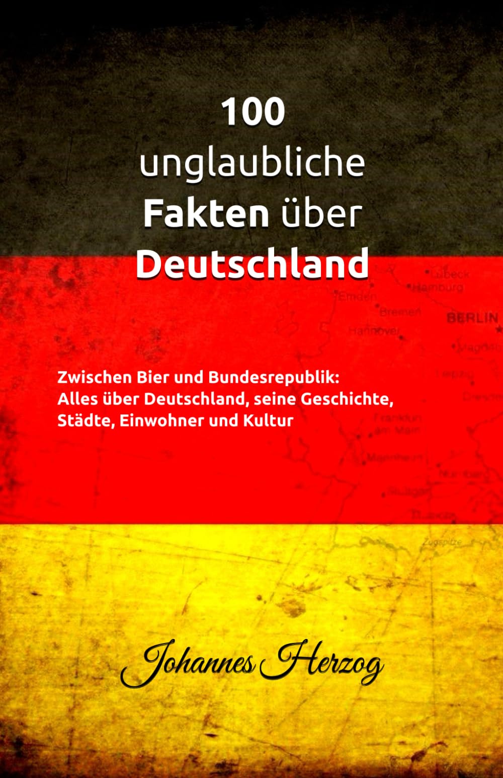 100 unglaubliche Fakten über Deutschland: Zwischen Bier und Bundesrepublik: Alles über Deutschland, seine Geschichte, Städte, Einwohner und Kultur