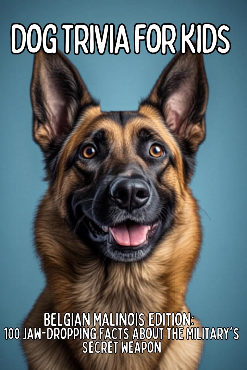 Belgian Malinois Trivia for Kids: 100 Fun Facts & Questions About the Super Smart Working Dog (TAIL WAGGING TRIVIA: The Ultimate Dog Breed Trivia Collection for Kids)