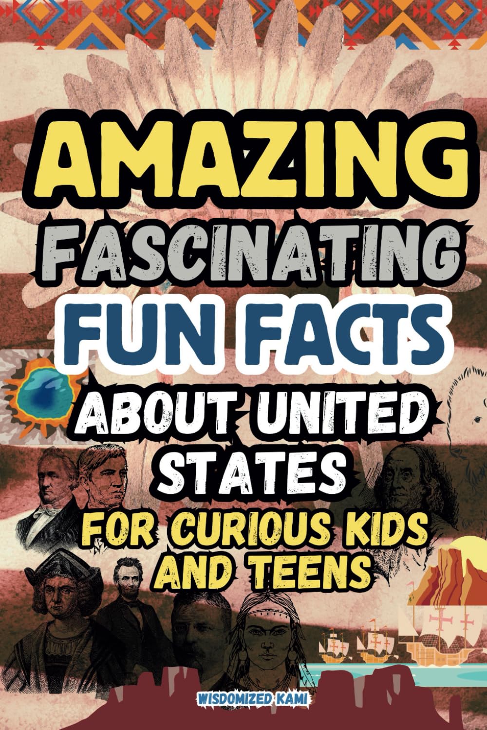 Amazing and Fascinating Fun Facts about the United States for Curious Kids and Teens: 100 Interesting and Educational Fun Quiz Book for Kids Ages ... and Monuments, Cultural and Natural Wonders