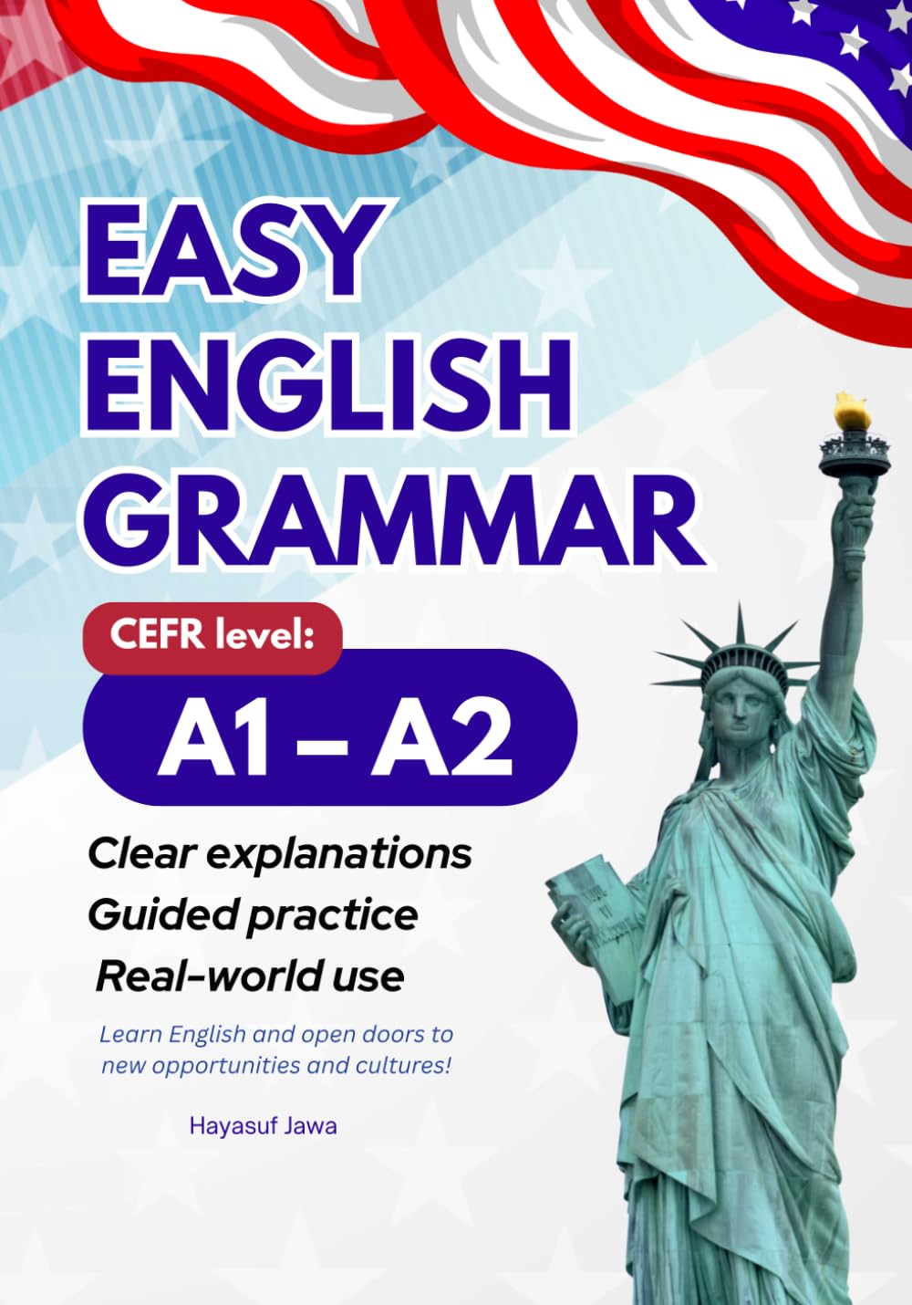 Easy English Grammar A1–A2: Clear Explanations, Guided Practice, and Real-World Use for Beginner and Elementary Learners of English