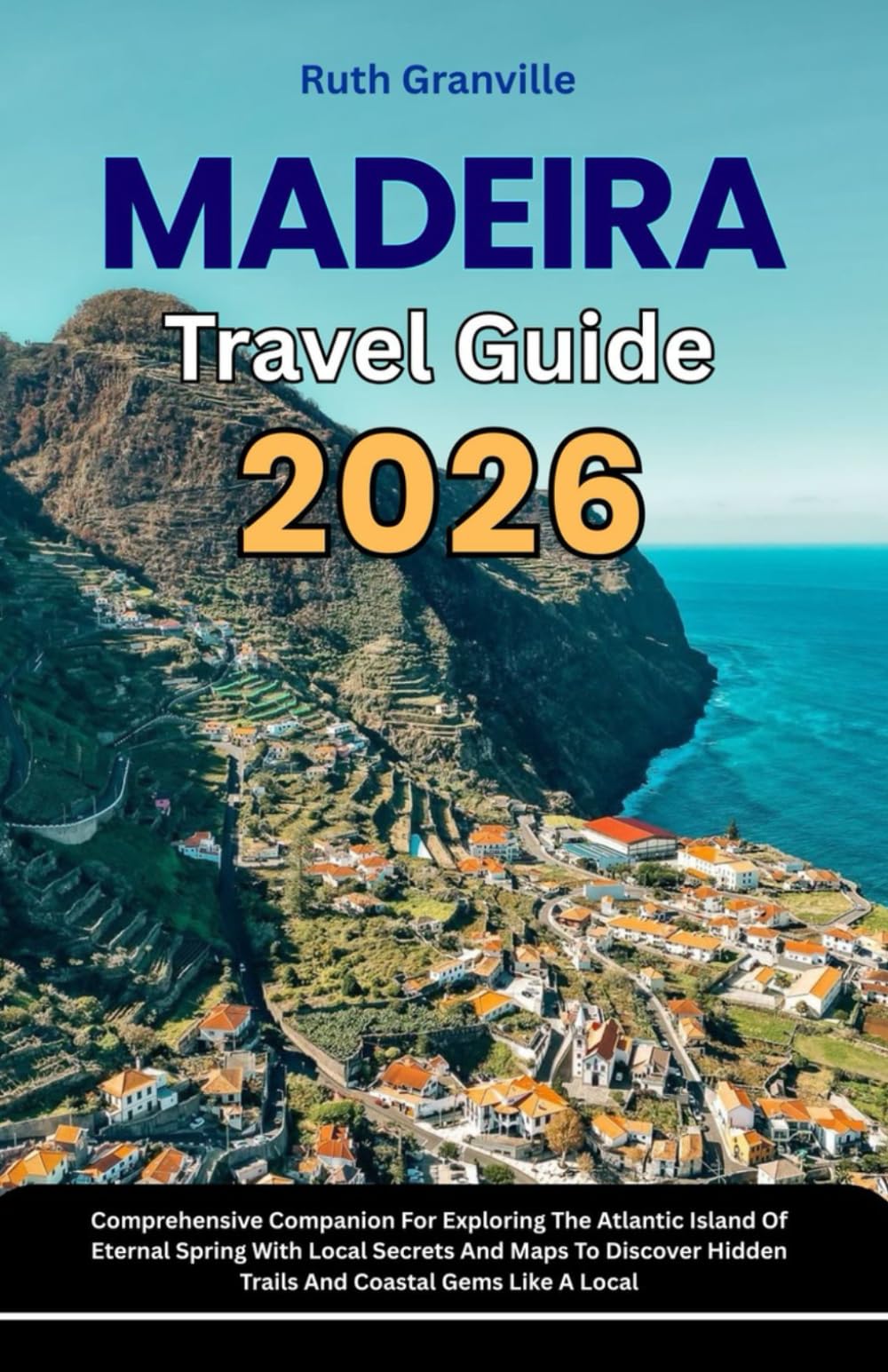 Madeira Travel Guide: 2026 Comprehensive Companion For Exploring The Atlantic Island Of Eternal Spring With Local Secrets And Maps To Discover Hidden ... - Modern Explorer Guides With Maps Series)