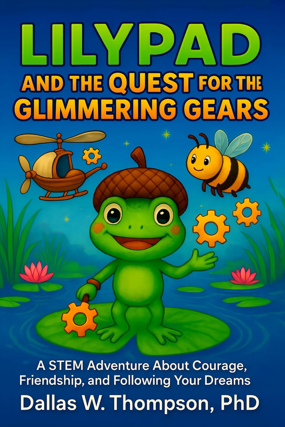 Lilypad And The Quest For The Glimmering Gears: A Stem Adventure About Courage, Friendship, And Following Your Dreams (Children's Books ages: 5 - 12. ... Each book uses 100 word vocabulary.)