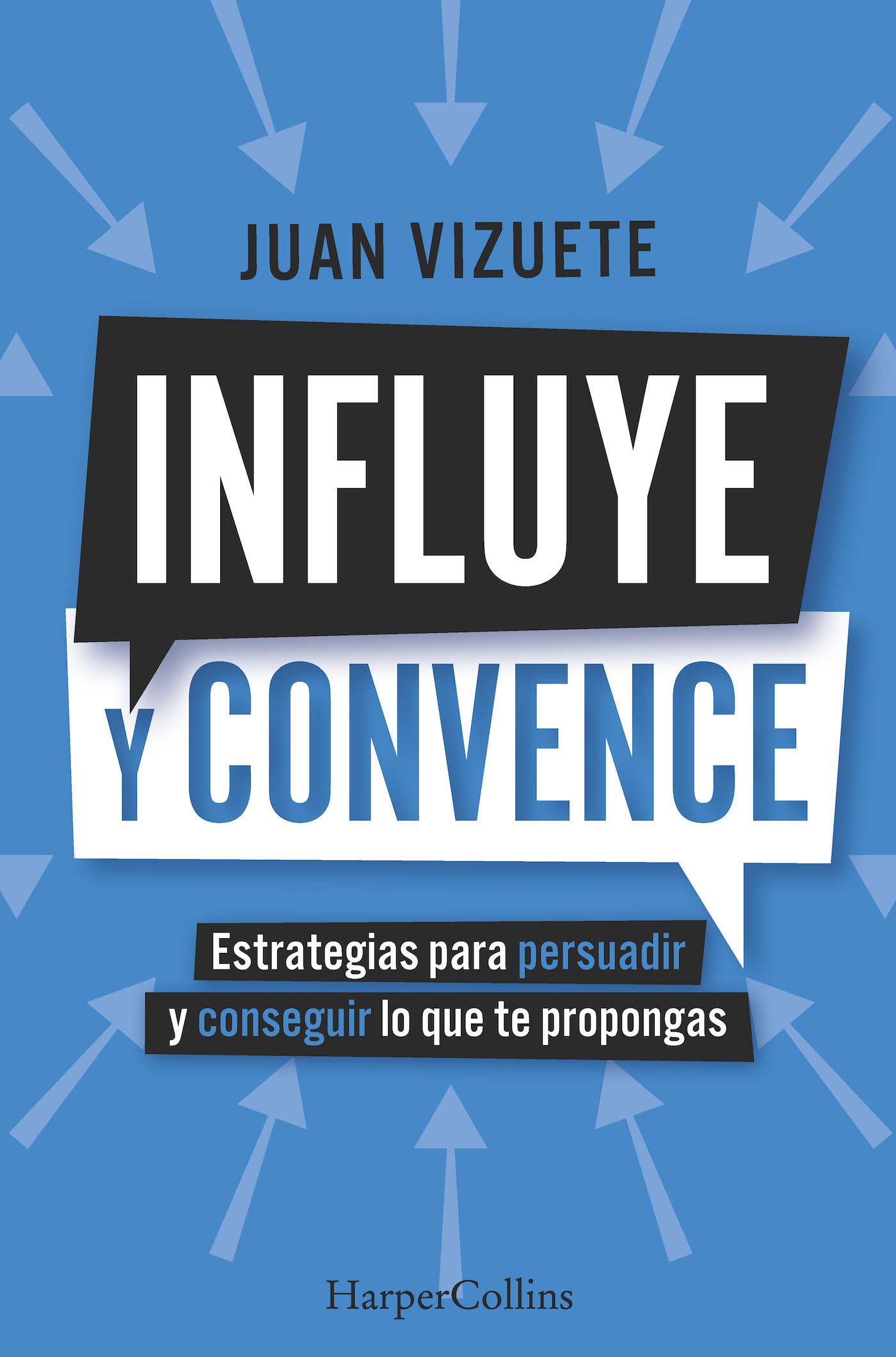 Influye y convence: Estrategias para persuadir y conseguir lo que te propongas /Strategies to Persuade and Achieve Your Goals: 92 (HarperCollins No Ficción)