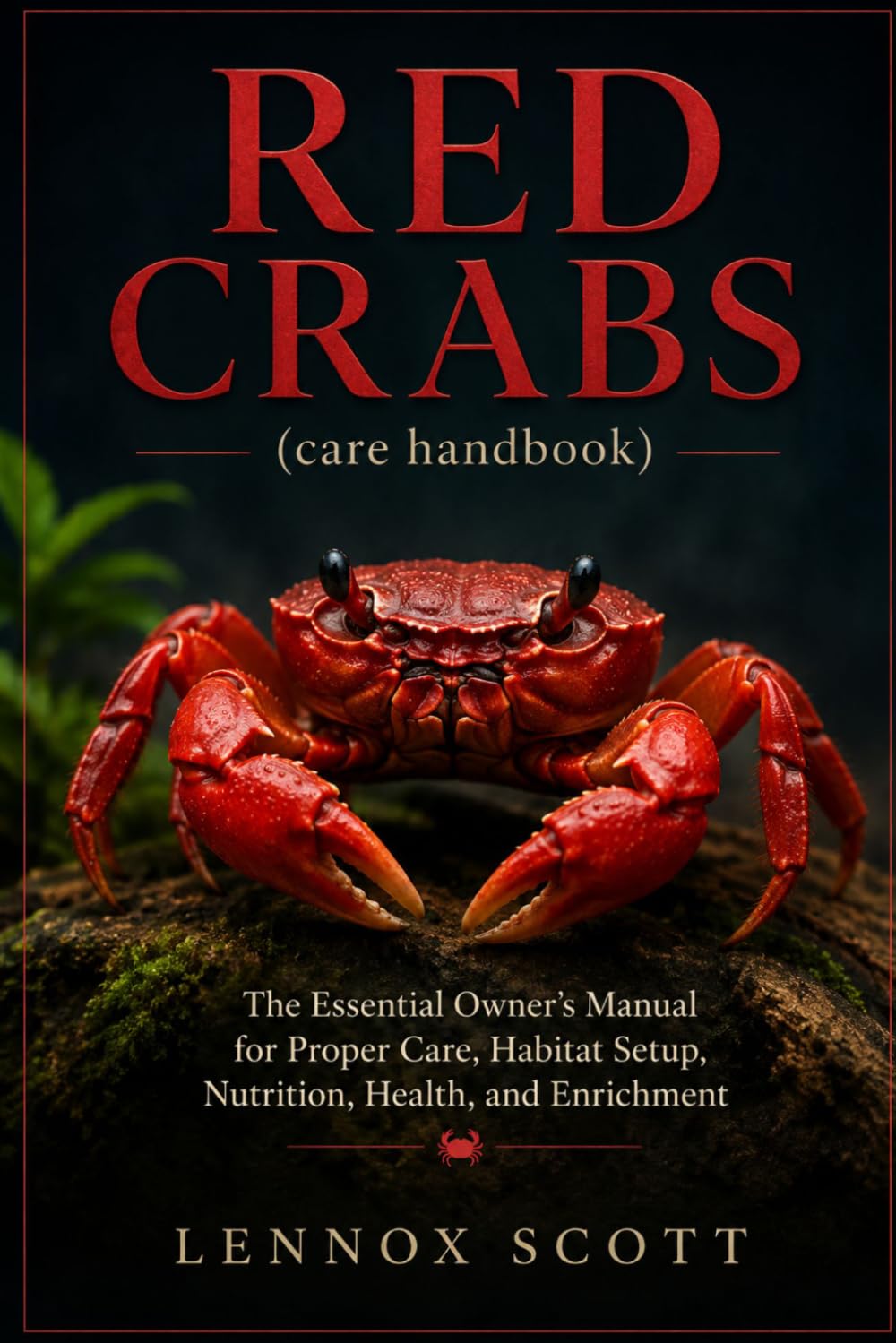 RED CRABS (care handbook): The Essential Owner’s Manual for Proper Care, Habitat Setup, Nutrition, Health, and Enrichment