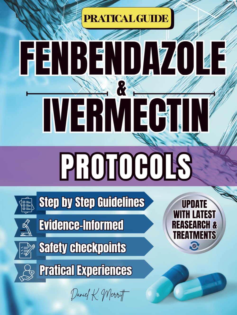 FENBENDAZOLE & IVERMECTIN PROTOCOLS: A Comprehensive, Research-Based Guide to Fenbendazole & Ivermectin Protocols. Real-World Frameworks, Updated Studies, Dosage References, and Patient Tools for Saf