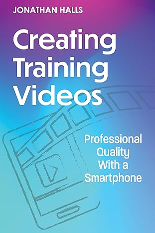 Creating Training Videos: Professional Quality With a Smartphone-Wow! eBook