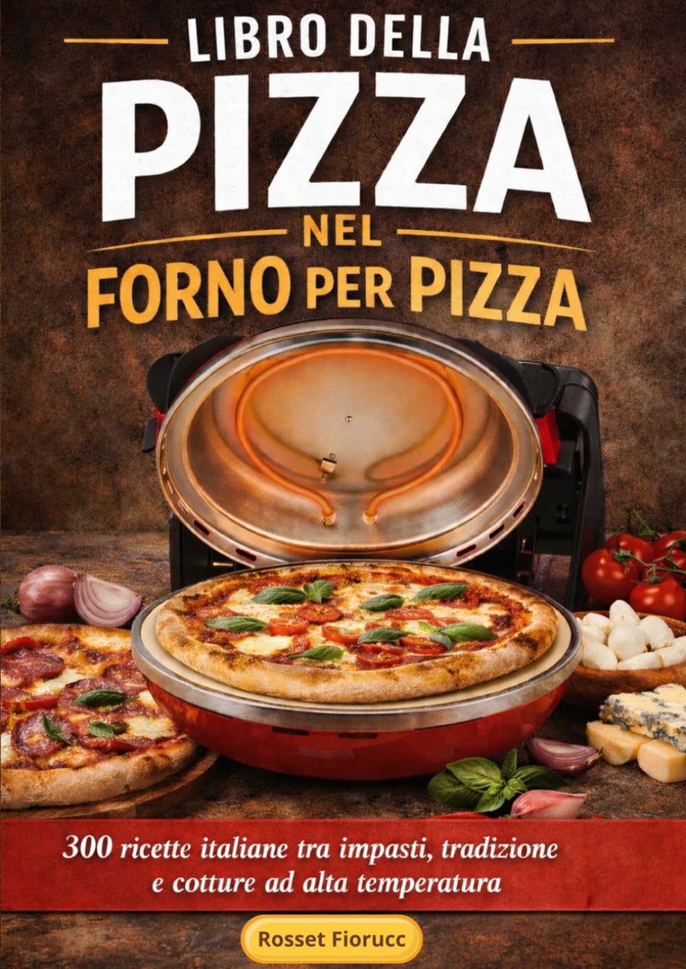 Libro della Pizza nel Forno per Pizza - 300 ricette italiane tra impasti, tradizione e cottura ad alta temperatura