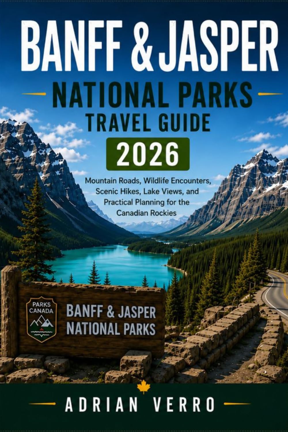 Banff and Jasper National Parks Travel Guide 2026: Mountain Roads, Wildlife Encounters, Scenic Hikes, Lake Views, and Practical Planning for the Canadian Rockies (Wandercrest Travel Series)