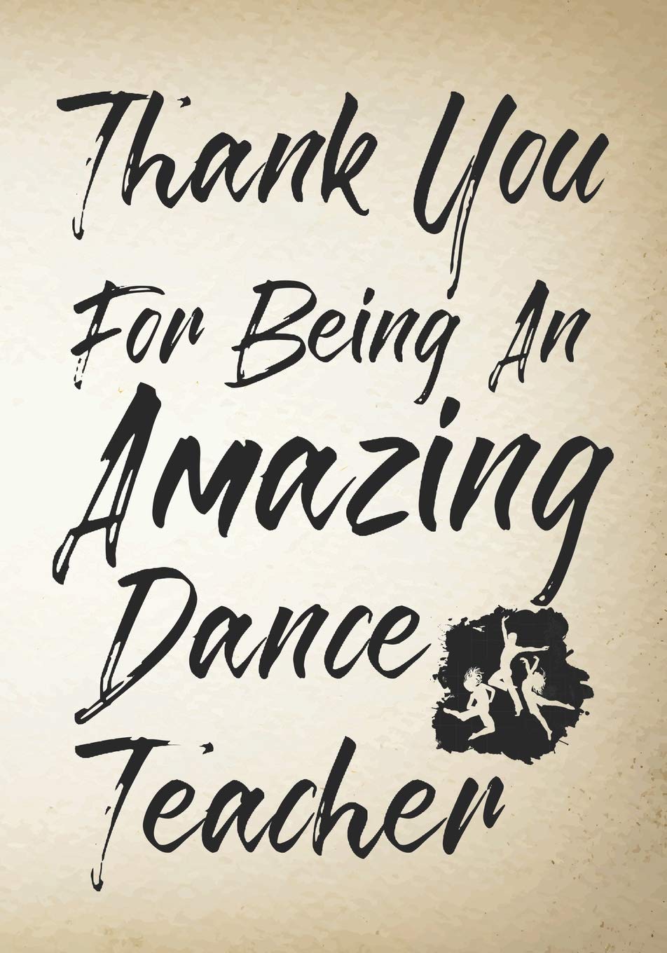 Thank You For Being An Amazing Dance Teacher: Thank You Appreciation Gift for Dance Teacher,Blank and Lined Journal notebook,Dance teacher quote ... Lovers (Dance Teacher Appreciation Gift) Paperback – 1 Jun. 2019