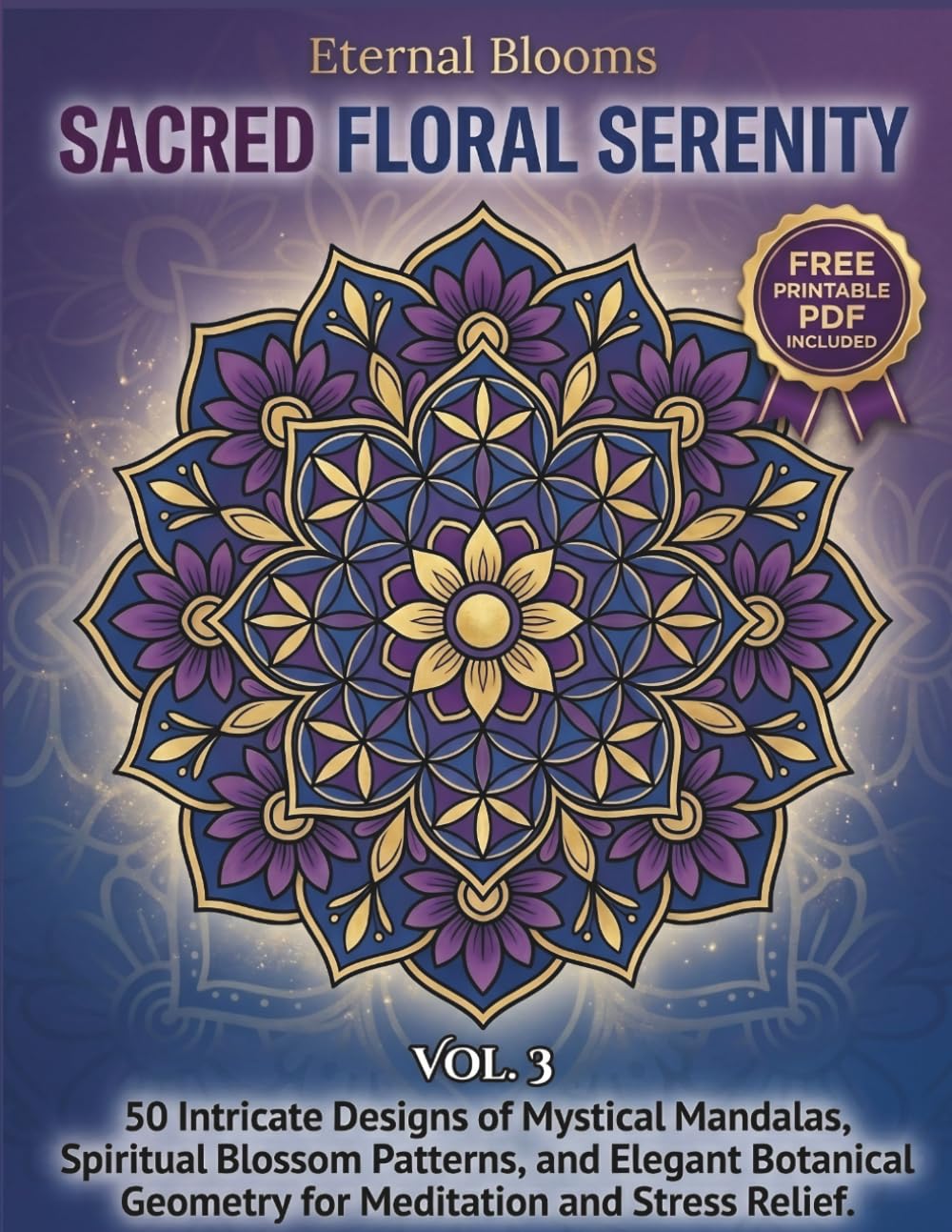 Eternal Blooms: Vol.3 Sacred Floral Serenity: 50 Intricate Designs of Mystical Mandalas, Spiritual Blossom Patterns, and Elegant Botanical Geometry for Meditation and Stress Relief.