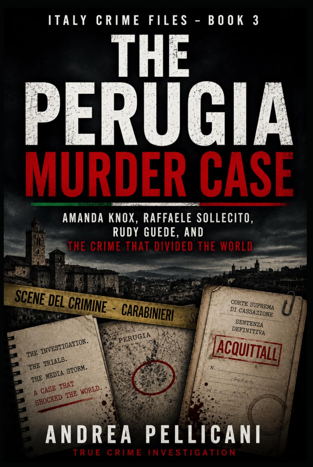 THE PERUGIA MURDER CASE: Amanda Knox, Raffaele Sollecito, Rudy Guede, and the Crime That Divided the World (Italy Crime Files)