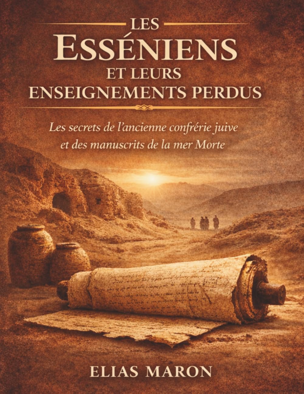 Les Esséniens et leurs enseignements perdus: Les secrets de l'ancienne confrérie juive et des manuscrits de la mer Morte