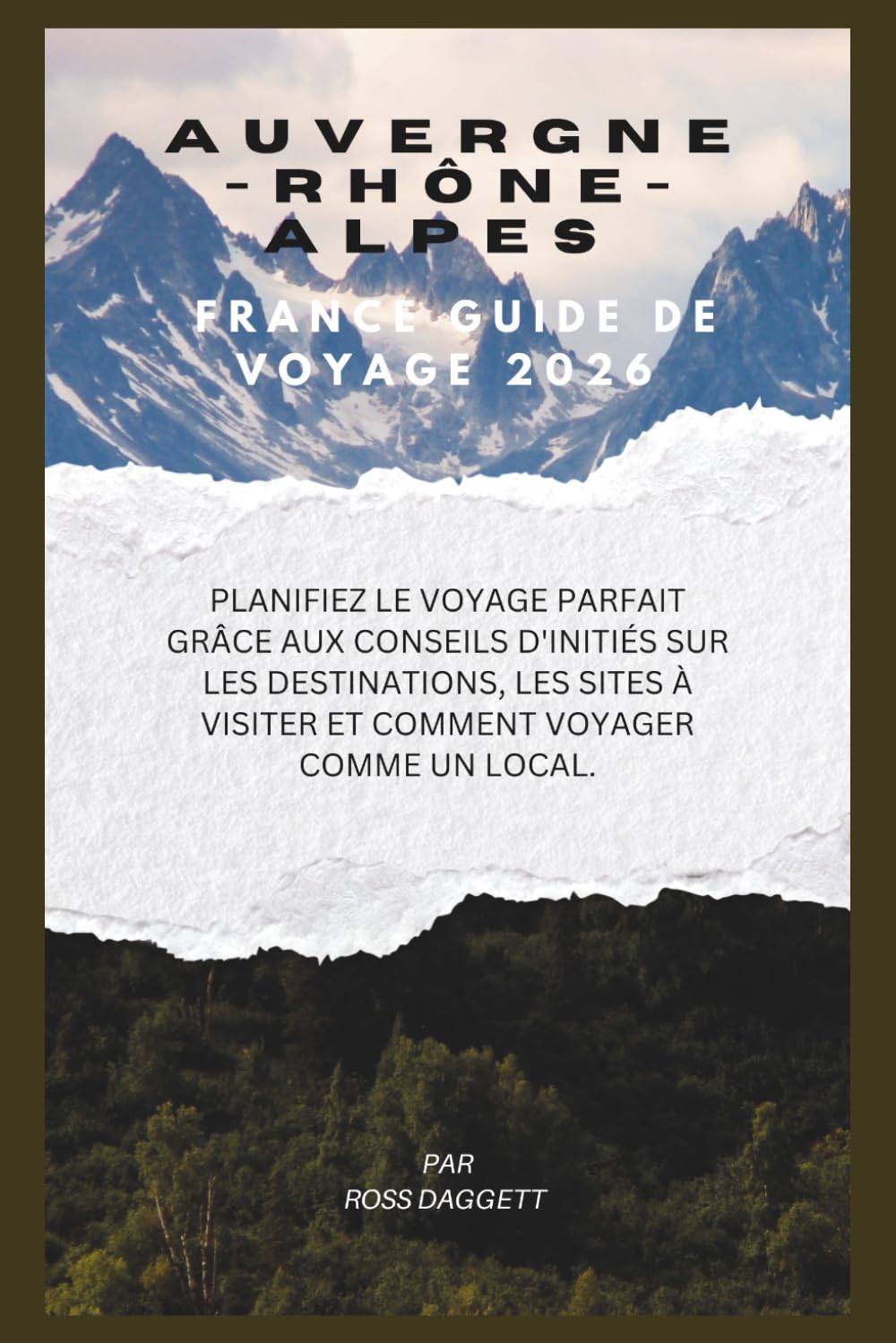 Guide de voyage Auvergne-Rhône-Alpes France 2026: Planifiez le voyage parfait avec des conseils d’initiés sur où aller, quoi voir et comment voyager comme un local