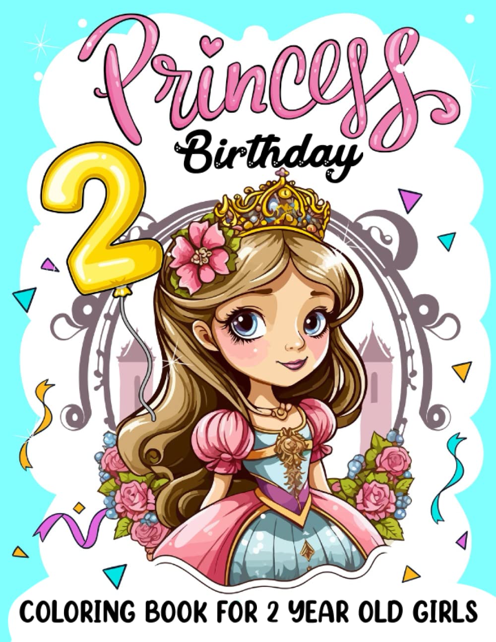 Princess Birthday Coloring Book For 2 Year Old Girls: Cute Books For 2 Year Old Girls, Fairy Tale Favors For Girls, Princess Coloring Book, Princess ... Coloring Book, 2 Year Old Girl Gift Ideas.
