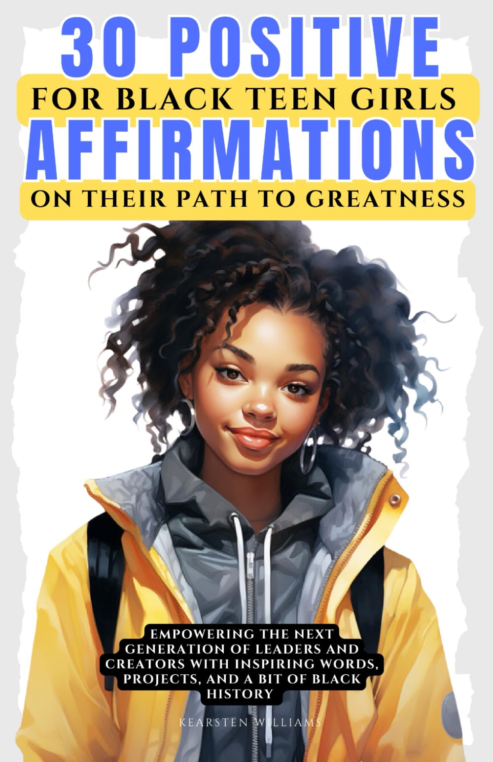 30 Positive Affirmations for Black Teen Girls on Their Pathway to Greatness: Empowering the Next Generation of Leaders and Creators with Inspiring ... and a Bit of Black History (Empowering Women)