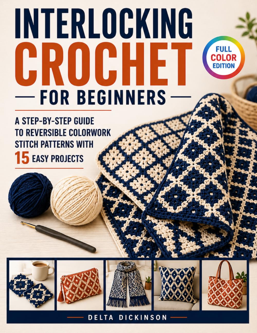 Interlocking Crochet for Beginners: A Step-by-Step Guide to Reversible Colorwork Stitch Patterns with 15 Easy Projects