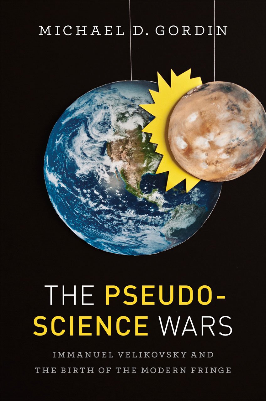 The Pseudoscience Wars: Immanuel Velikovsky and the Birth of the Modern Fringe cover