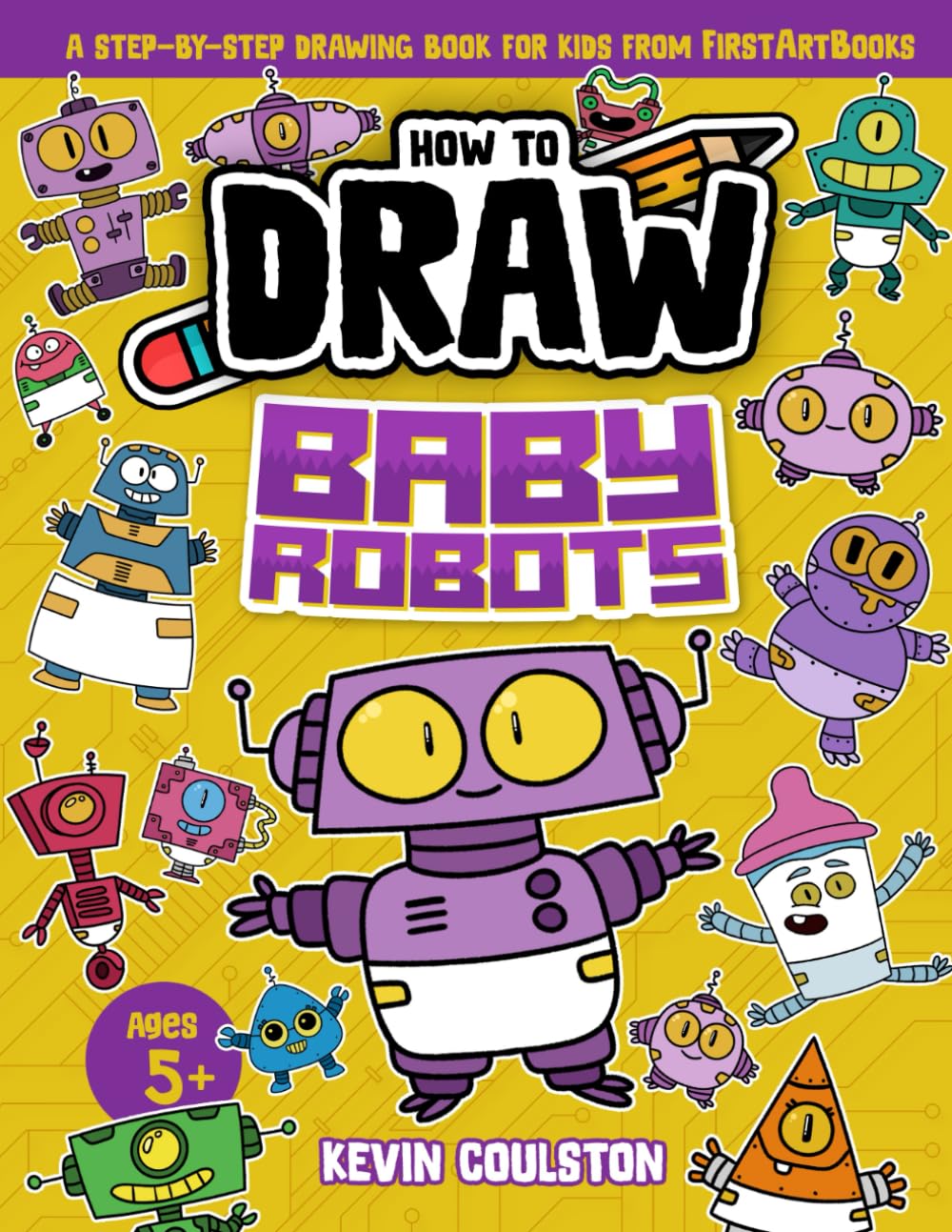How to Draw: Baby Robots: A Step-by-Step Drawing Book for Kids from FirstArtBooks
