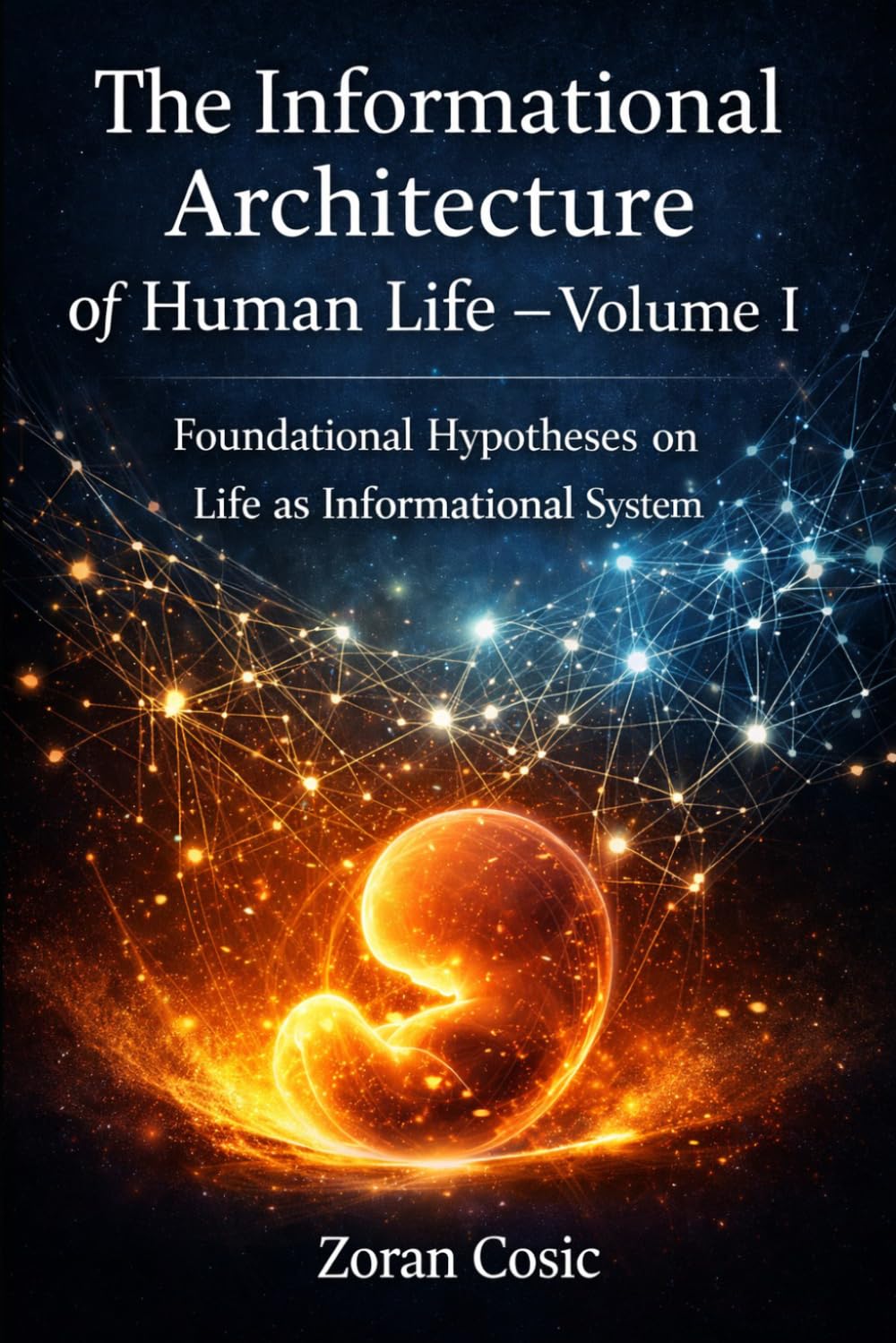 The Informational Architecture of Human Life – Volume I: Foundational Hypotheses on Life as an Informational System