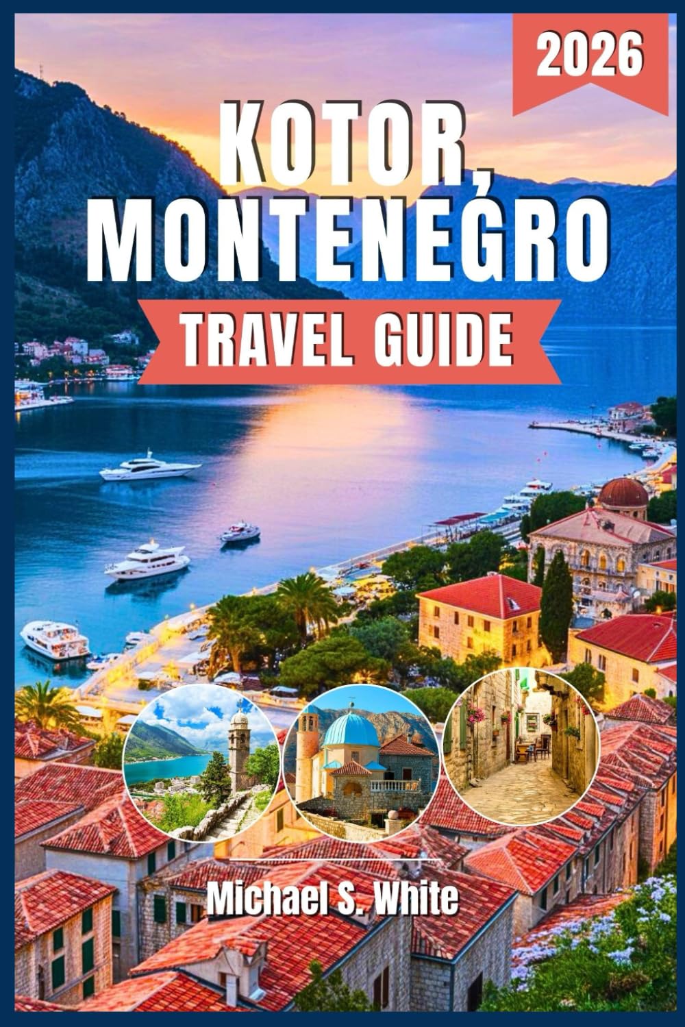 KOTOR, MONTENEGRO TRAVEL GUIDE 2026: Insider Itineraries, Hidden Gems & Coastal Adventures – Explore Kotor Like a Local, Savor Authentic Cuisine, and Make Every Moment Unforgettable