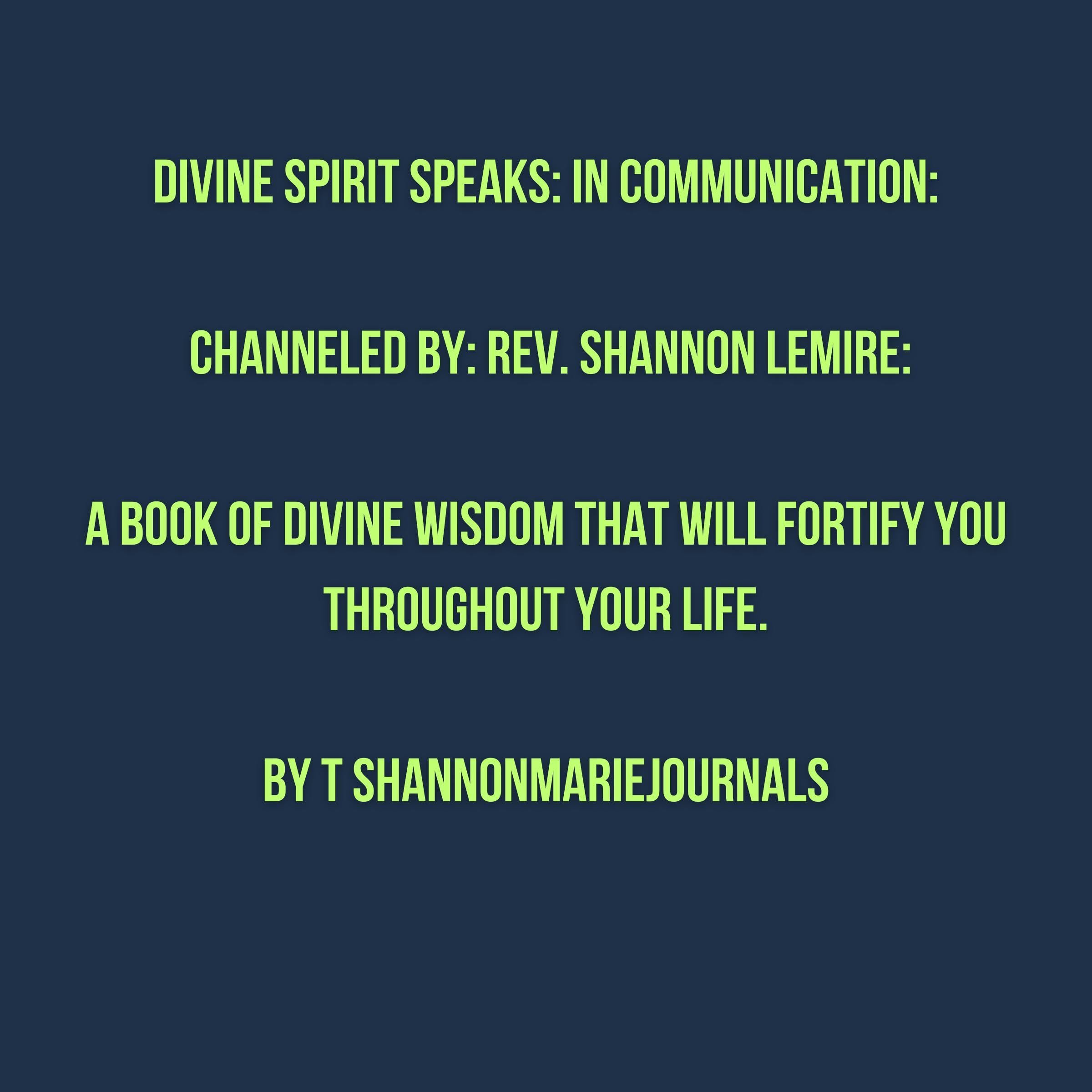 Divine Spirit Speaks: In Communication: Channeled by: Rev. Shannon Lemire