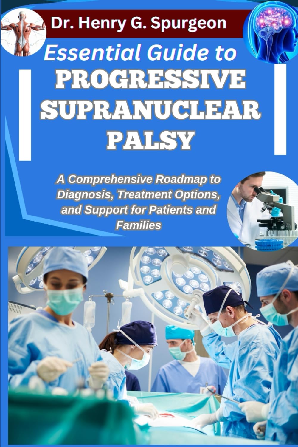 ESSENTIAL GUIDE TO PROGRESSIVE SUPRANUCLEAR PALSY: A Comprehensive Roadmap to Diagnosis, Treatment Options, and Support for Patients and Families