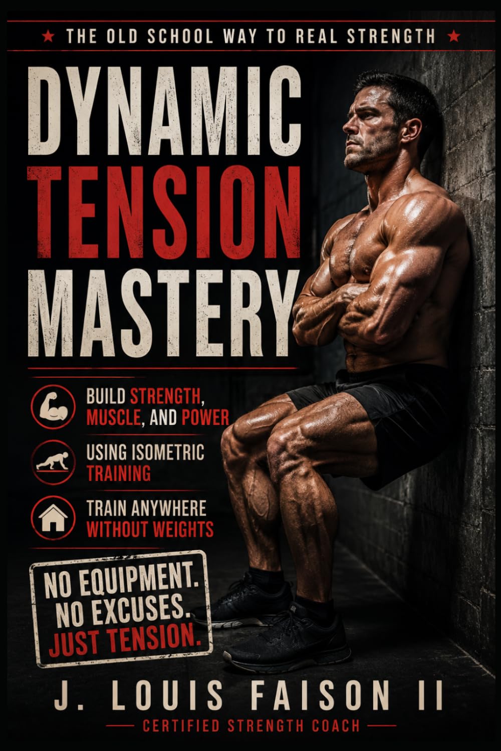 Dynamic Tension Mastery: Build Strength, Power, and Muscle Anywhere Without Weights: 1 (The 90-Day Total Body Rebuild System)