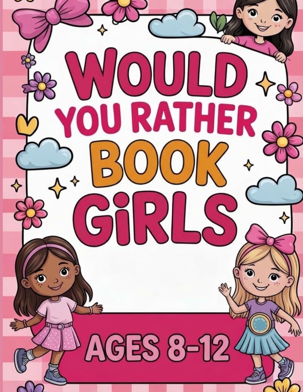 Would You Rather Book for Girls Ages 8–12: 300+ hilarious, imaginative, and laugh-out-loud questions designed to spark funny conversations, playful debates, and unforgettable moments