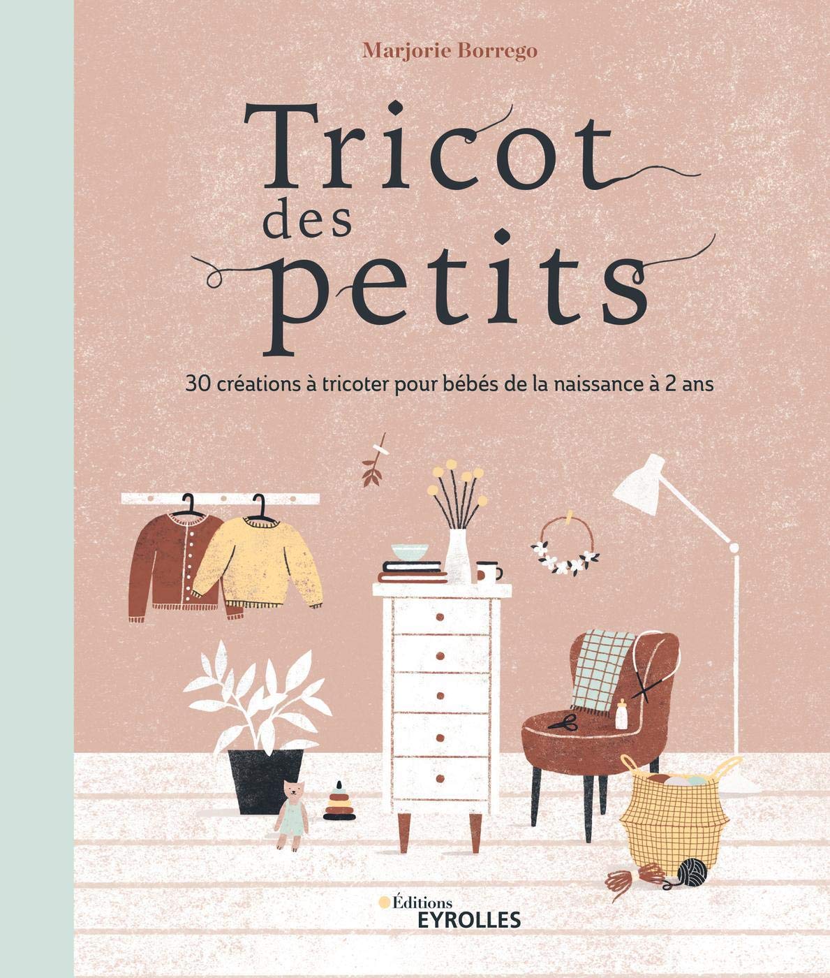 Tricot des petits: 30 créations à tricoter pour bébés de la naissance à 2 ans