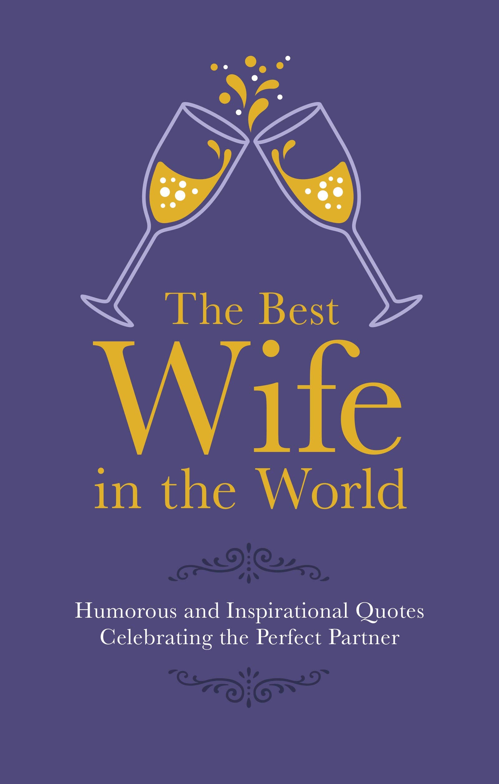 The Best Wife In The World: Humorous and Inspirational Quotes Celebrating the Perfect Partner