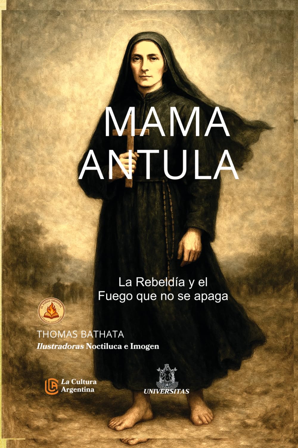 Mama Antula, la rebeldía y el fuego que no se apaga: Historia de la rebelde que desafió al imperio, a la Iglesia y al olvido