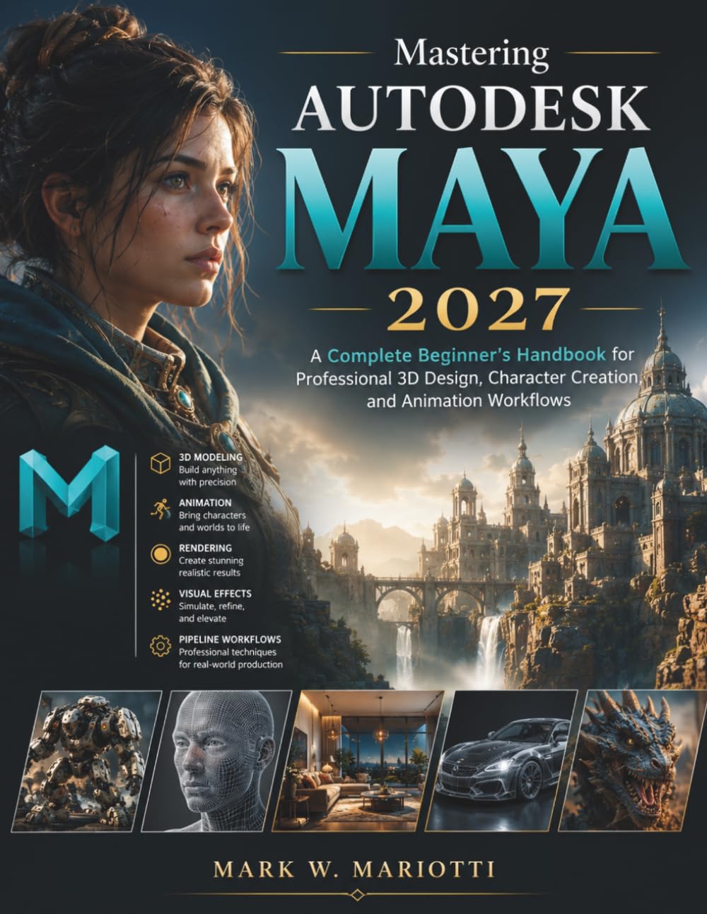 Mastering Autodesk Maya 2027: A Complete Beginner’s Handbook for Professional 3D Design, Character Creation, and Animation Workflows (FutureTech Professional Series)