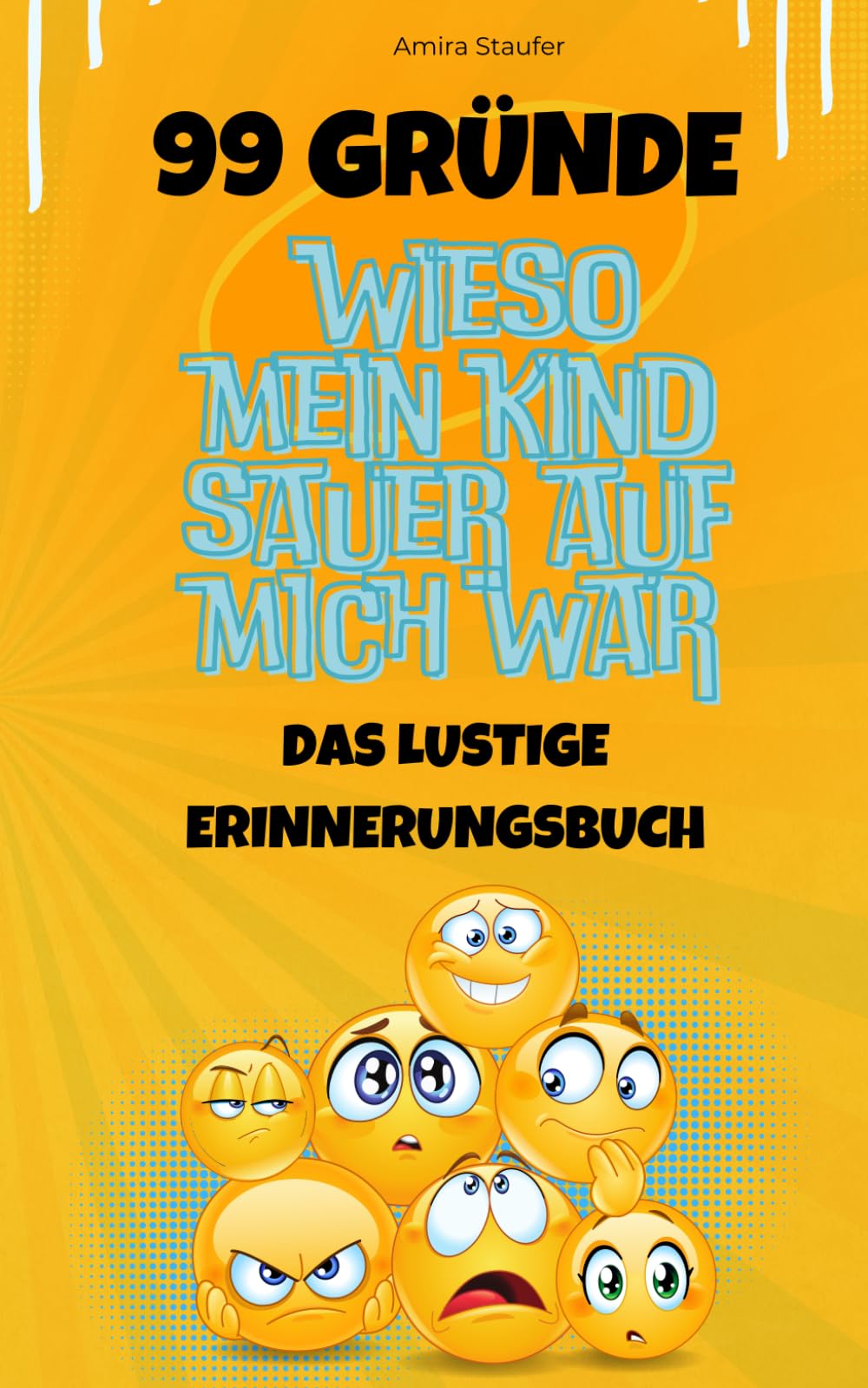 99 Gründe wieso mein Kind sauer auf mich war: Das lustige Erinnerungsbuch